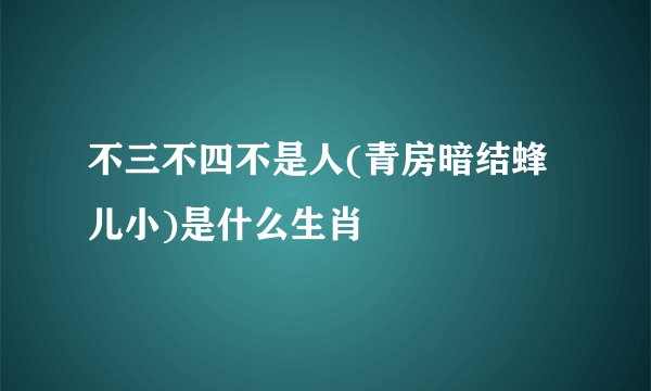 不三不四不是人(青房暗结蜂儿小)是什么生肖