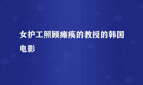 女护工照顾瘫痪的教授的韩国电影