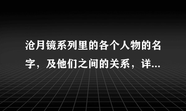 沧月镜系列里的各个人物的名字，及他们之间的关系，详细点谁知道吖