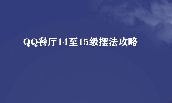 QQ餐厅14至15级摆法攻略