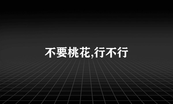 不要桃花,行不行