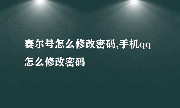 赛尔号怎么修改密码,手机qq怎么修改密码