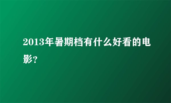2013年暑期档有什么好看的电影？