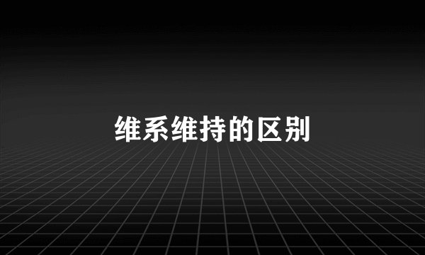 维系维持的区别