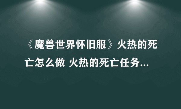 《魔兽世界怀旧服》火热的死亡怎么做 火热的死亡任务流程攻略