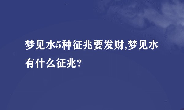 梦见水5种征兆要发财,梦见水有什么征兆?
