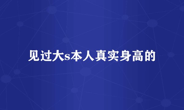 见过大s本人真实身高的
