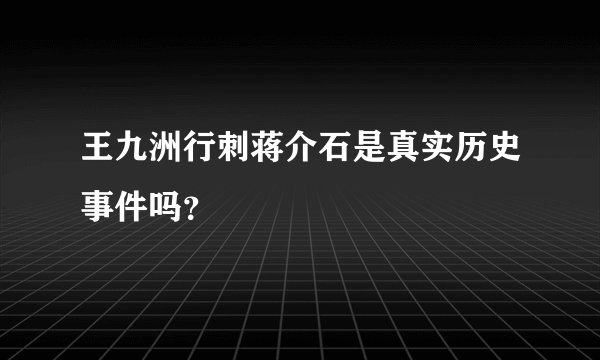 王九洲行刺蒋介石是真实历史事件吗?