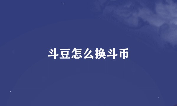斗豆怎么换斗币