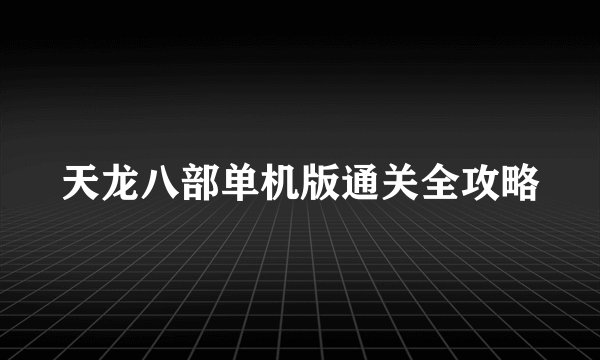 天龙八部单机版通关全攻略