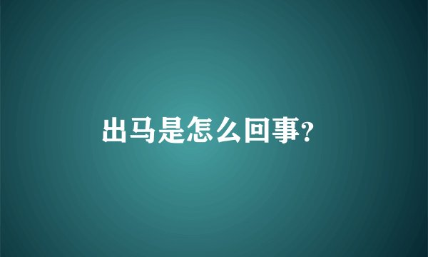 出马是怎么回事？