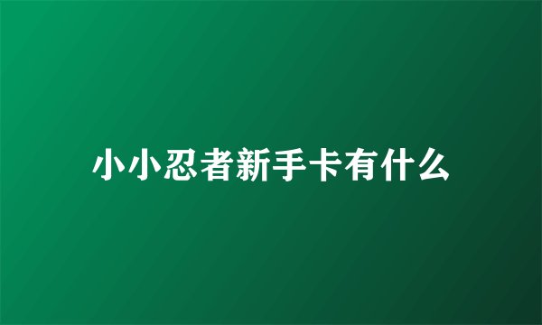 小小忍者新手卡有什么