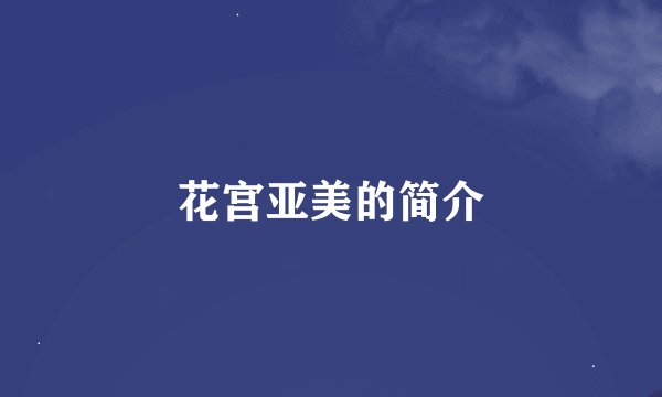 花宫亚美的简介