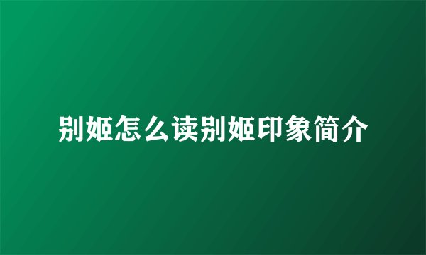 别姬怎么读别姬印象简介