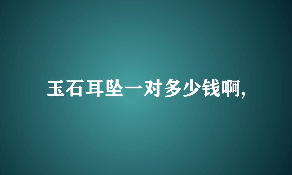 玉石耳坠一对多少钱啊,