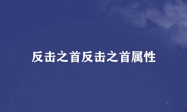 反击之首反击之首属性
