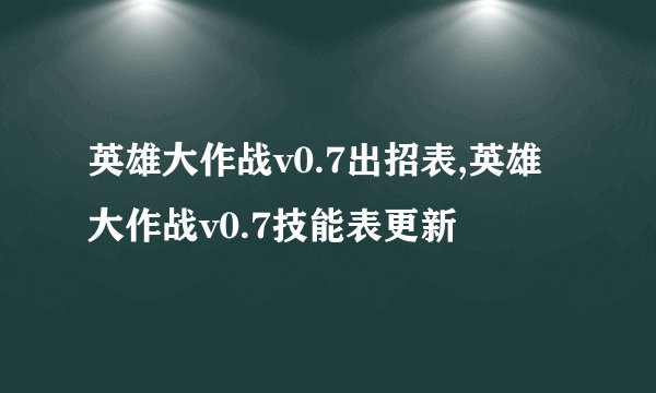 英雄大作战v0.7出招表,英雄大作战v0.7技能表更新