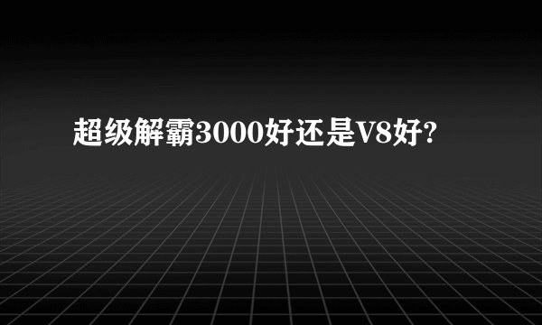 超级解霸3000好还是V8好?