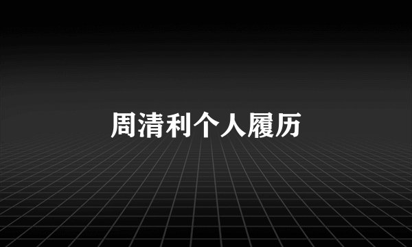 周清利个人履历