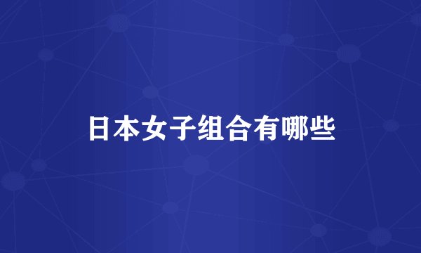 日本女子组合有哪些