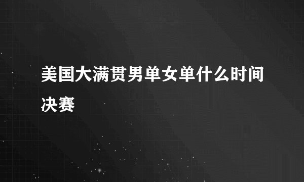美国大满贯男单女单什么时间决赛