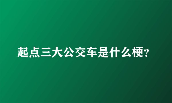 起点三大公交车是什么梗？