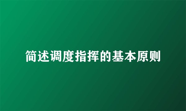 简述调度指挥的基本原则
