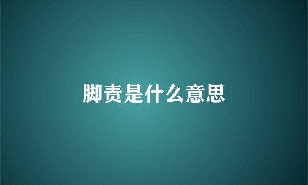 脚责是什么意思
