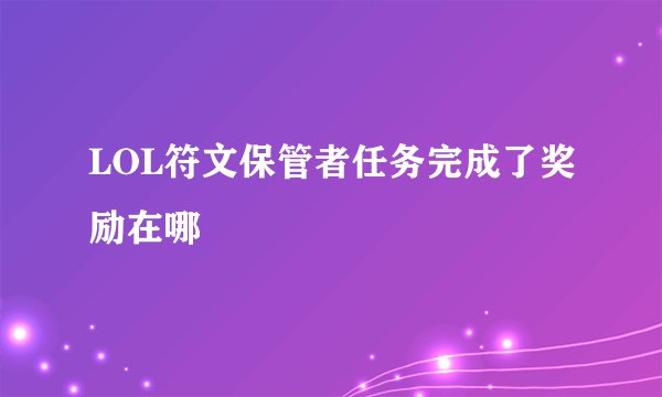 LOL符文保管者任务完成了奖励在哪