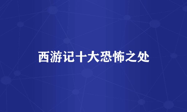 西游记十大恐怖之处