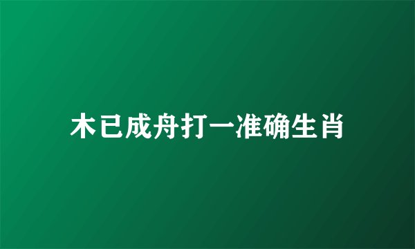 木已成舟打一准确生肖