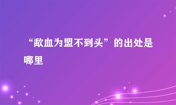 “歃血为盟不到头”的出处是哪里