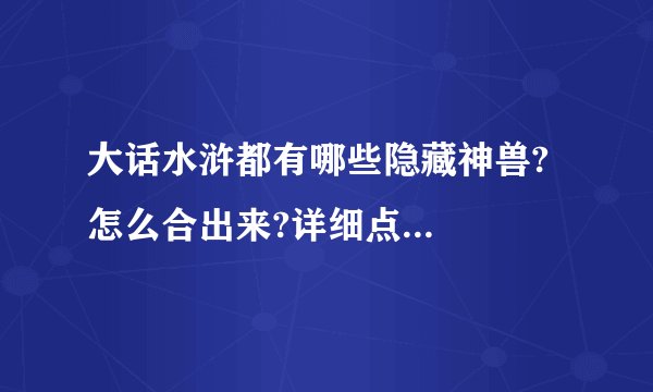 大话水浒都有哪些隐藏神兽?怎么合出来?详细点...