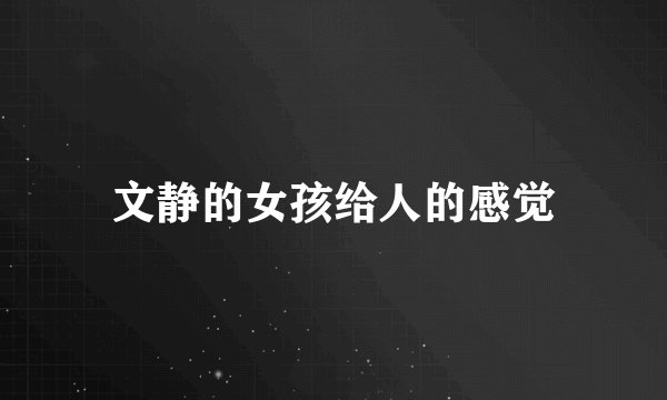 文静的女孩给人的感觉