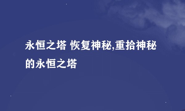 永恒之塔 恢复神秘,重拾神秘的永恒之塔