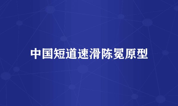 中国短道速滑陈冕原型