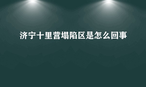 济宁十里营塌陷区是怎么回事