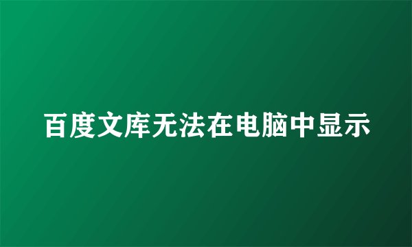 百度文库无法在电脑中显示