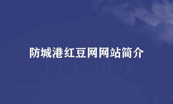 防城港红豆网网站简介
