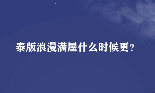 泰版浪漫满屋什么时候更？
