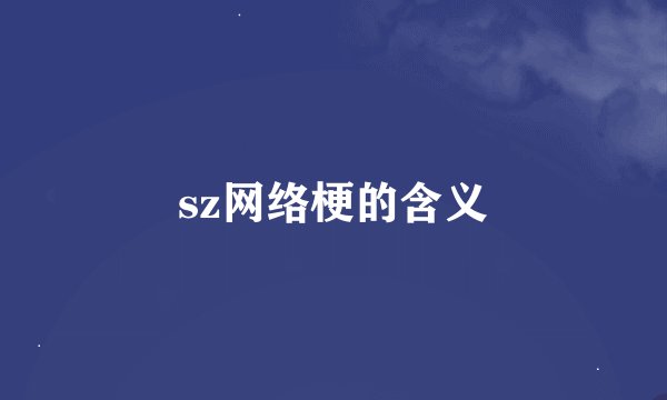 sz网络梗的含义