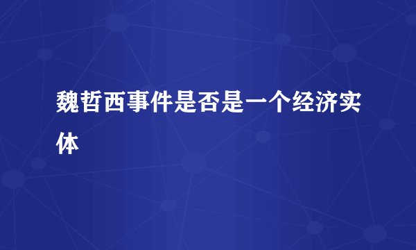 魏哲西事件是否是一个经济实体
