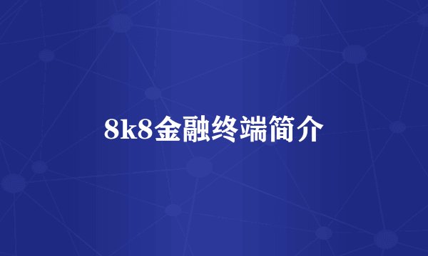 8k8金融终端简介