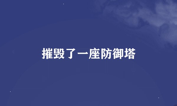 摧毁了一座防御塔