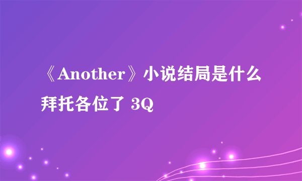 《Another》小说结局是什么拜托各位了 3Q