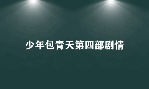 少年包青天第四部剧情
