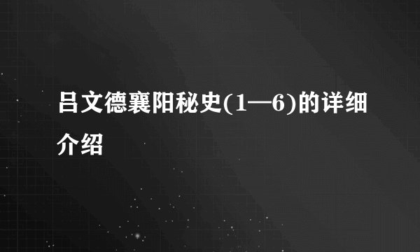 吕文德襄阳秘史(1—6)的详细介绍