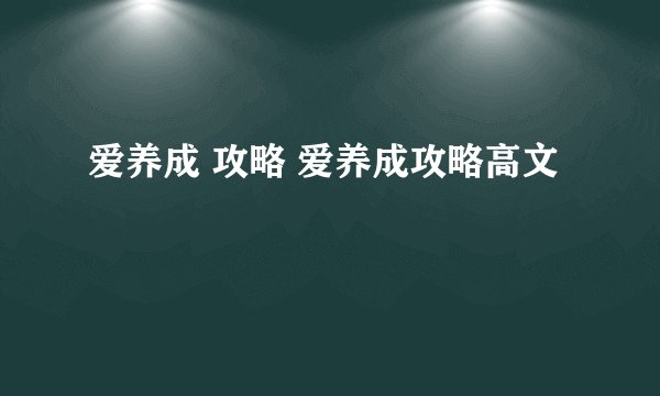 爱养成 攻略 爱养成攻略高文