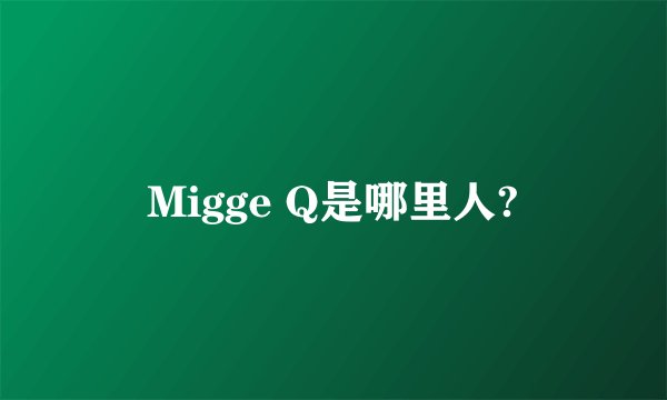 Migge Q是哪里人?