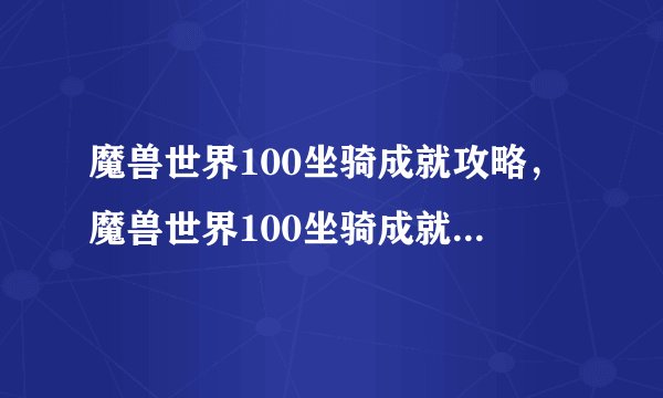 魔兽世界100坐骑成就攻略，魔兽世界100坐骑成就攻略-全收集